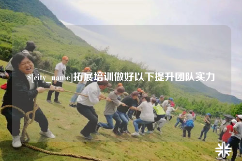 西安拓展培训做好以下提升团队实力